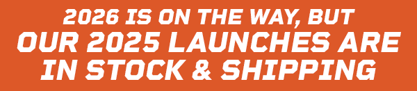 2026 is on the way, but our 2025 launches are in stock & shipping