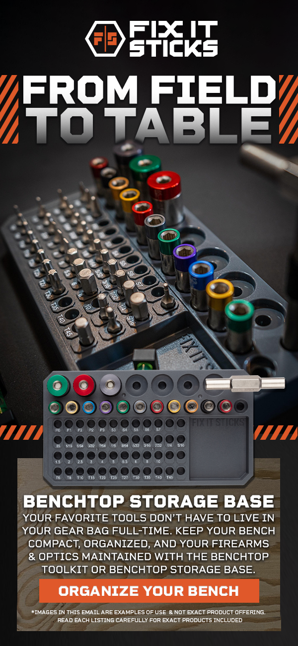 From Field To Table | BENCHTOP STORAGE BASEYOUR Favorite tools don&rsquo;t have TO live in your GEAR bag Full-TIME. Keep your bench compact, organized, and your firearms & optics maintained With The Benchtop TOOLKIT OR BENCHTOP STORAGE BASE. Organize Your Bench |  *IMAGES IN THIS EMAIL ARE EXAMPLES OF USE  & NOT EXACT PRODUCT OFFERing.   READ EACH LISTING CAREFULLY FOR EXACT PRODUCTS INCLUDED