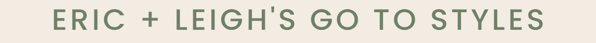 Shop Eric + Leigh's Go to Styles