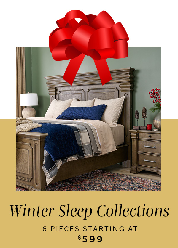 Winter Sleep Collections | 6 Pieces Starting at $599 | SHOP NOW >