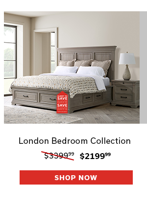 London Bedroom Collection | $2199.99 | SHOP NOW >