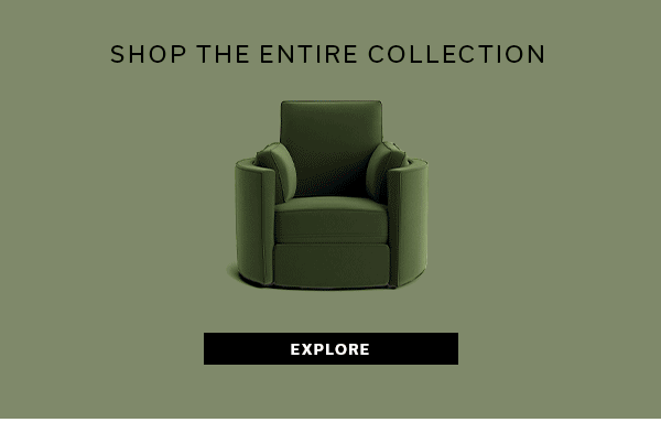 Shop the Entire Collection | EXPLORE >