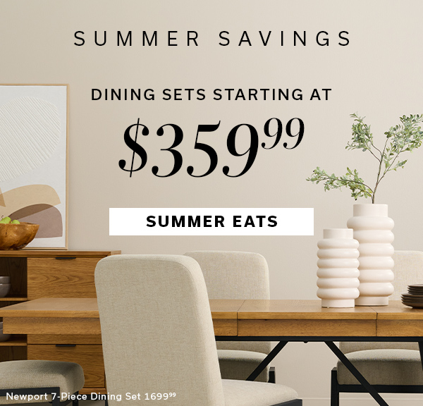 Summer Savings | Dining Sets Starting at $359.99 | SUMMER EATS >