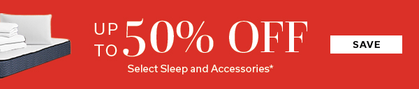 Up to 50% OFF select sleep and accessories | SAVE >