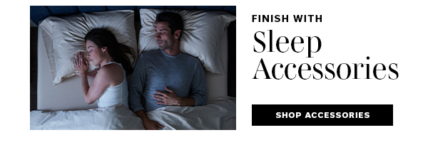 Finish With Sleep Accessories | SHOP >