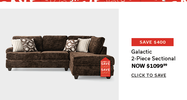 Save $400 | Galactic 2-Piece Sectional | Now $1099.99 | CLICK TO SAVE >