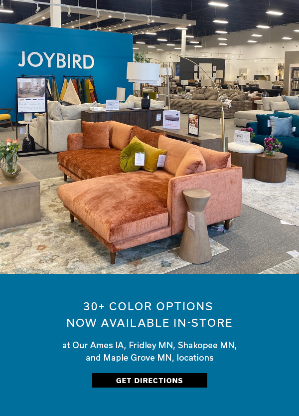 30+ Color Options Now Available In-Store at our Ames IA, Fridley MN, Shakopee MN, and Maple Grove MN, locations | GET DIRECTIONS >