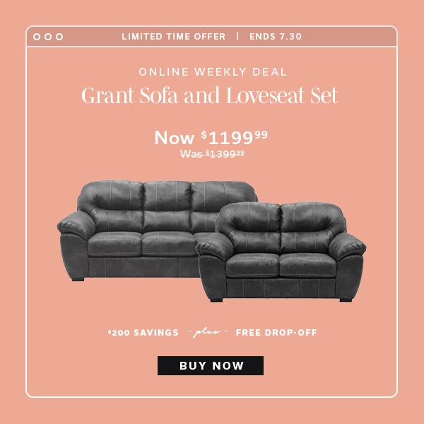Limited Time Offer | Ends 7.30 | Online Weekly Deal | Grant Sofa and Loveseat Set | Now $1199.99 | BUY NOW >