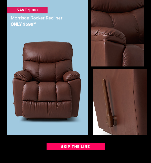 Save $300 | Morrison Rocker Recliner | Only $599.99 | SKIP THE LINE >