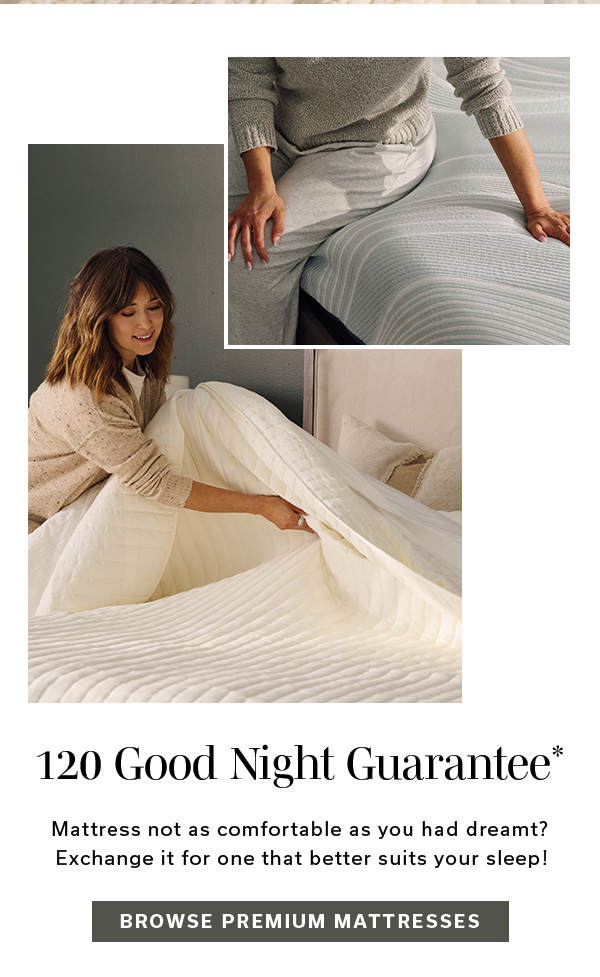 120 Good Night Guarantee* | Mattress not as comfortable as you had dreamt? Exchange it for one that better suits your sleep! | BROWSE PREMIUM MATTRESSES >