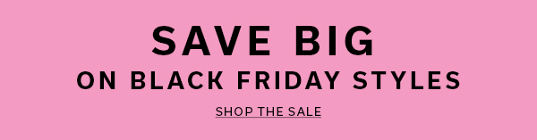 Save Big on Black Friday Styles | SHOP THE SALE >