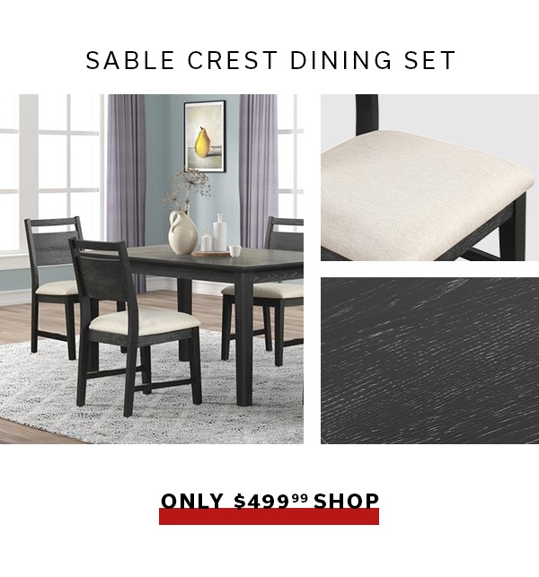 Sable Crest Dining Set | ONLY $499.99 SHOP >