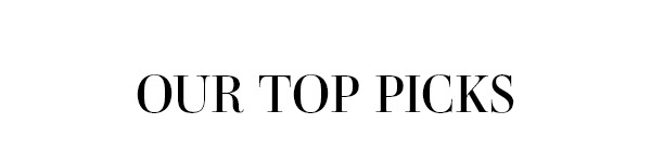 OUR TOP PICKS >