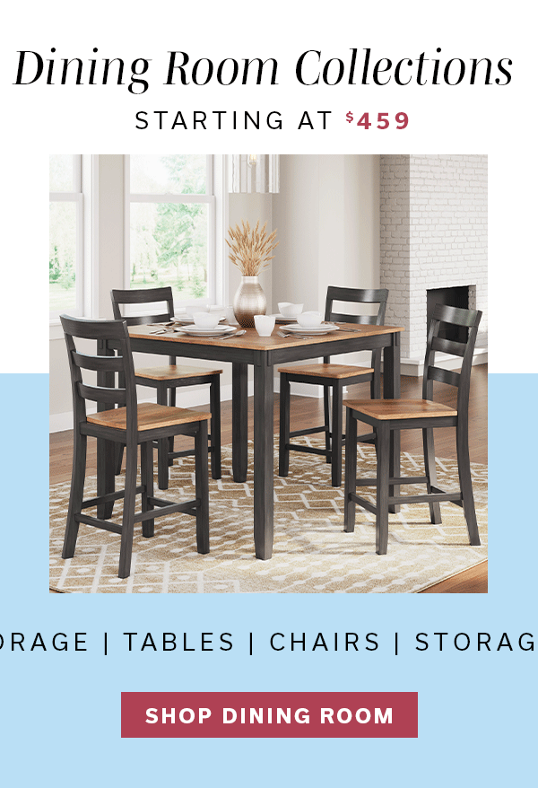 Dining Room Collections starting at $459 | SHOP DINING ROOM >