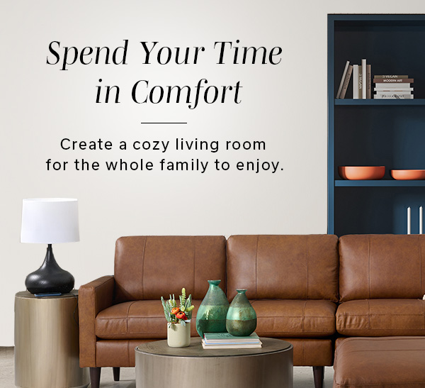 Spend Your Time in Comfort | Create a cozy living room for the whole family to enjoy. | >