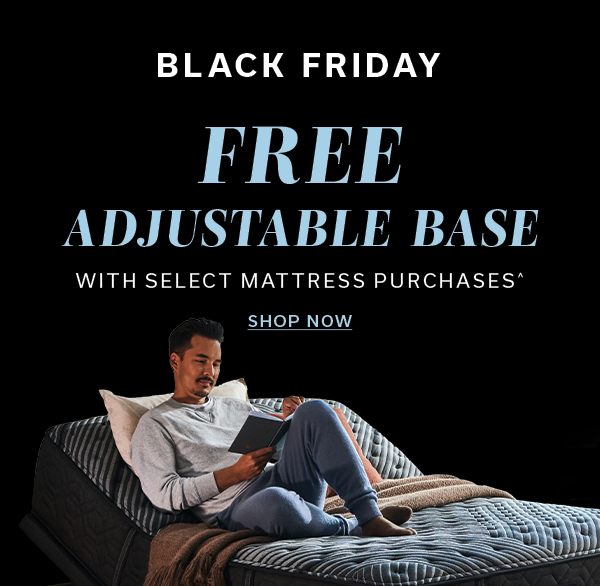 Black Friday Free Adjustable Base with select mattress purchases | SHOP NOW >