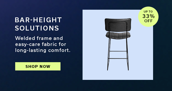 Up to 33% OFF | Bar-Height Solutions | Welded frame and easy-care fabric for long-lasting comfort. | SHOP NOW >