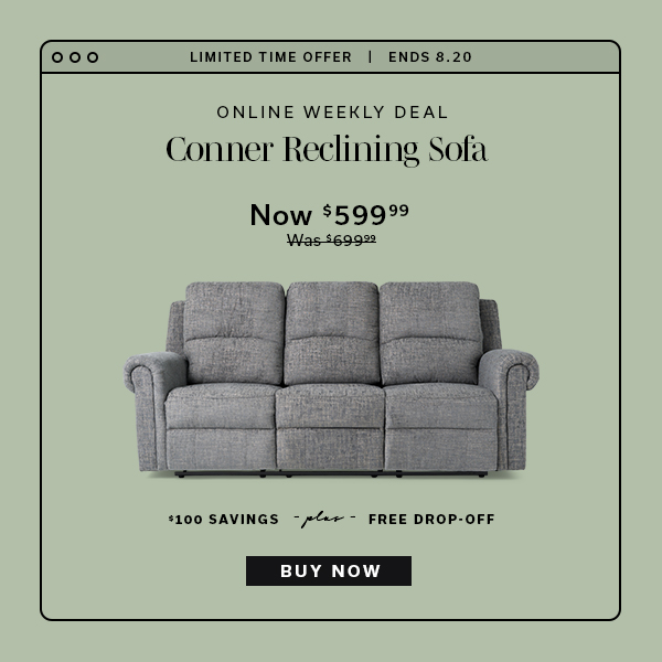 Limited Time Offer | Ends 8.20 | Online Weekly Deal | Conner Reclining Sofa | Now $599.99 | BUY NOW >