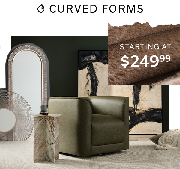 Curved Forms | Starting at $249.99 >