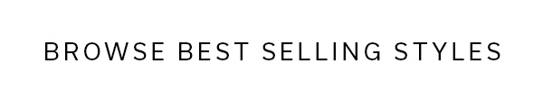Browse Best Selling Styles >