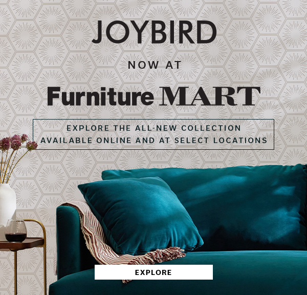 JOYBIRD now at Furniture Mart | Explore the All-New Collection Available Online and at Select Locations | EXPLORE >