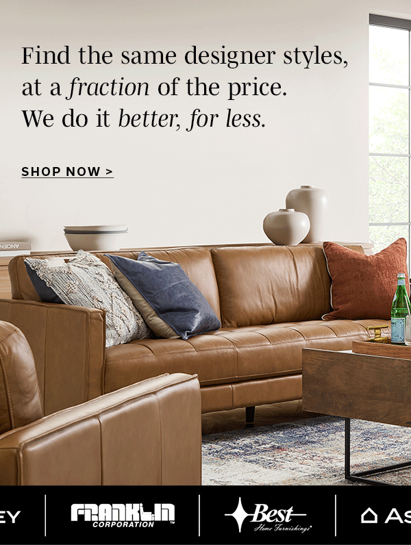 Find the same designer styles, at a fraction of the price. We do it better, for less. | SHOP NOW >