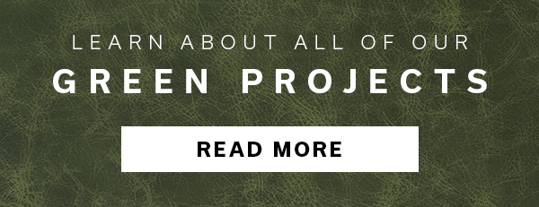 Learn About All of Our Green Projects | READ MORE >