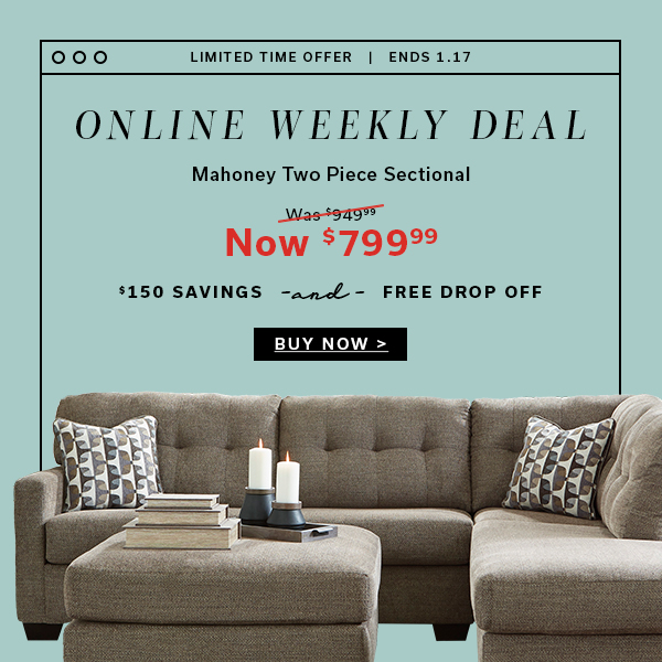 Limited Time Offer | Ends 1.17 | ONLINE WEEKLY DEAL | Mahoney Two Piece Sectional | Was $949 | Now $799.99 | $150 Savings and Free Drop Off | BUY NOW >