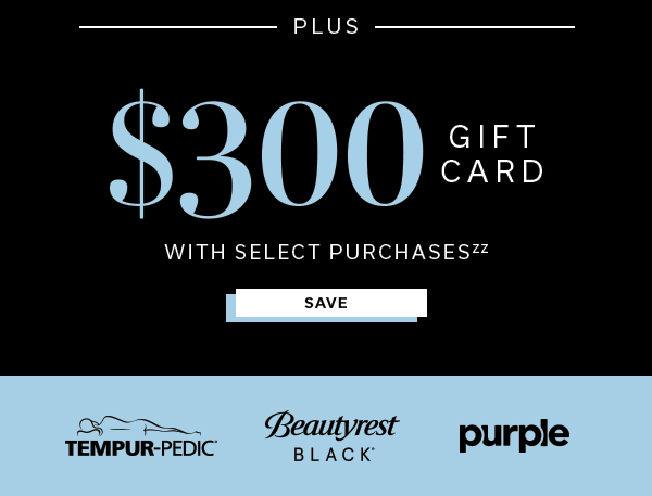 Plus $300 Gift Card with select purchases zz | SAVE >