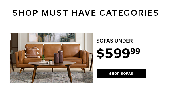 SOFAS UNDER $599.99 | SHOP SOFAS >