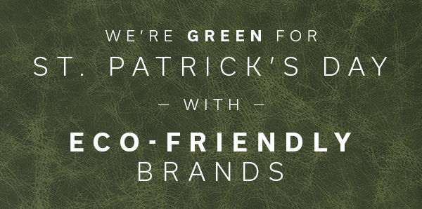 We're Green for St. Patrick's Day with Eco-Friendly Brands | >