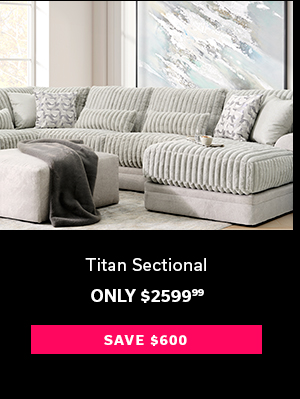 Titan Sectional | Only $2599.99 | SAVE $600 >