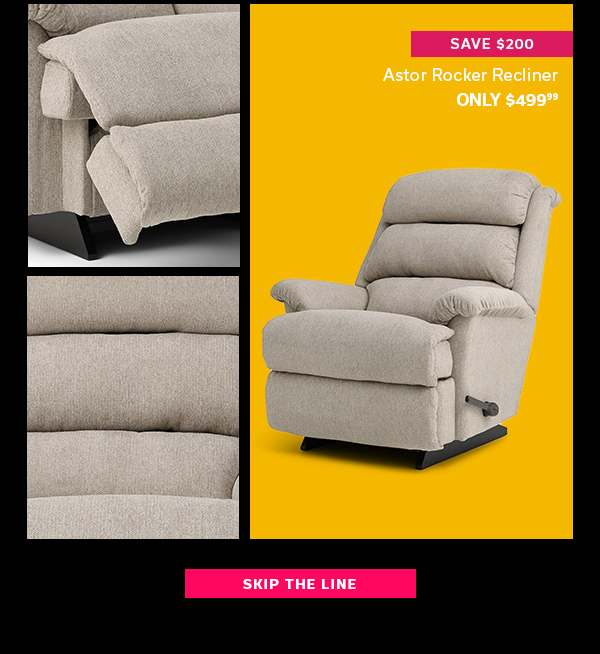 Save $200 Astor Rocker Recliner | Only $499.99 | SKIP THE LINE >