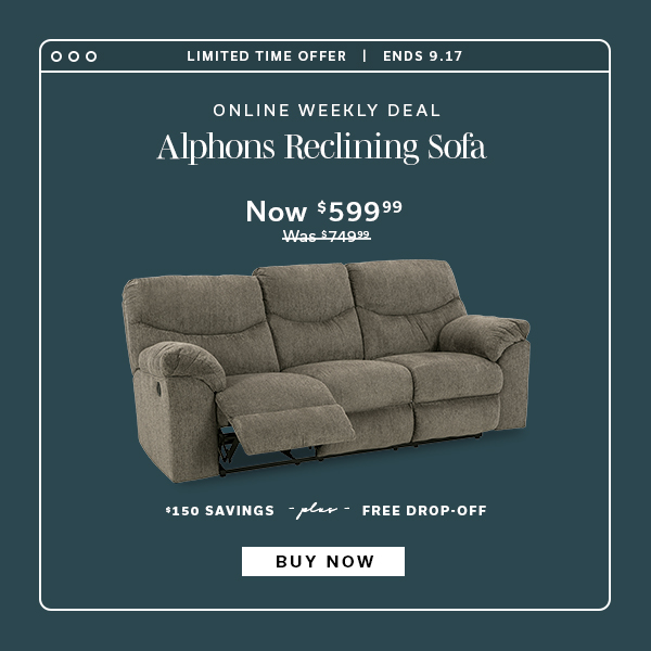 Limited Time Offer | Ends 9.17 | Online Weekly Deal | Alphons Reclining Sofa | Now $599.99 | BUY NOW >