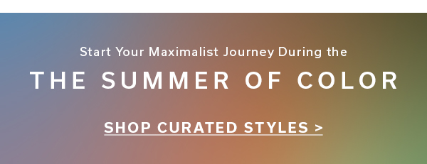 Start Your Maximalist Journey During the Summer of Color | SHOP CURATED STYLES >