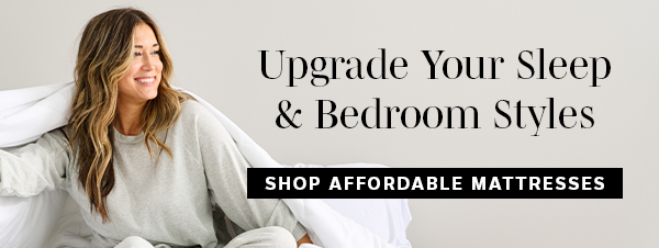 Upgrade Your Sleep & Bedroom Styles | SHOP AFFORDABLE MATTRESSES >