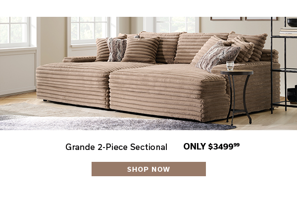 Grande 2-Piece Sectional | ONLY $3499.99 | SHOP NOW >
