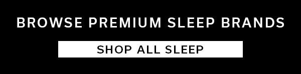 Browse Premium Sleep Brands | SHOP ALL SLEEP >