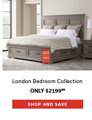 London Bedroom Collection | Only $2199.99 | SHOP AND SAVE >