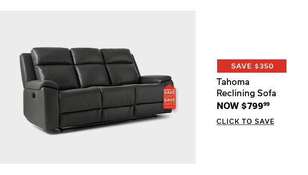 Save $350 | Tahoma Reclining Sofa | Now $799.99 | CLICK TO SAVE >