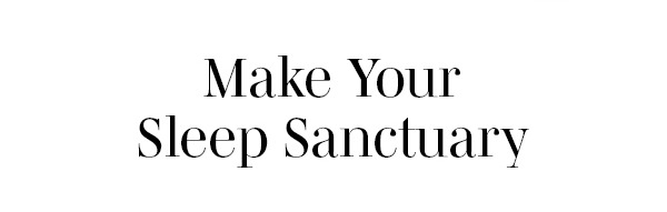 Make Your Sleep Sanctuary >