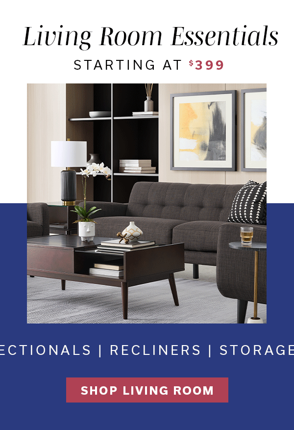 Living Room Essentials starting at $399 | SHOP LIVING ROOM >