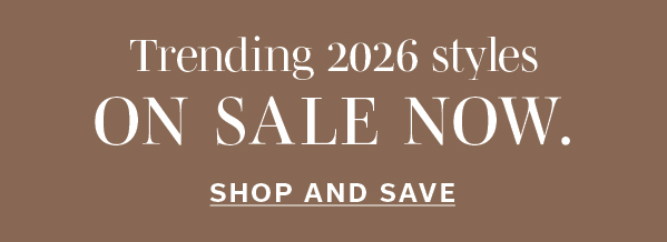 Trending 2026 Styles on SALE NOW | SHOP AND SAVE >