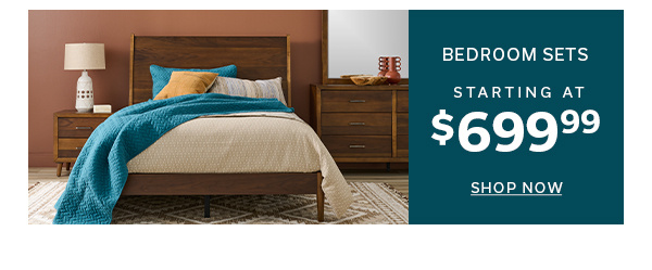 Bedroom Sets Starting at $699.99 | SHOP NOW >