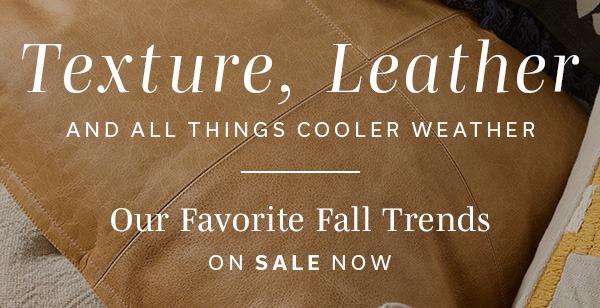Texture, Leather And All Things Cooler Weather | Our Favorite Fall Trends | ON SALE NOW | SHOP NOW >