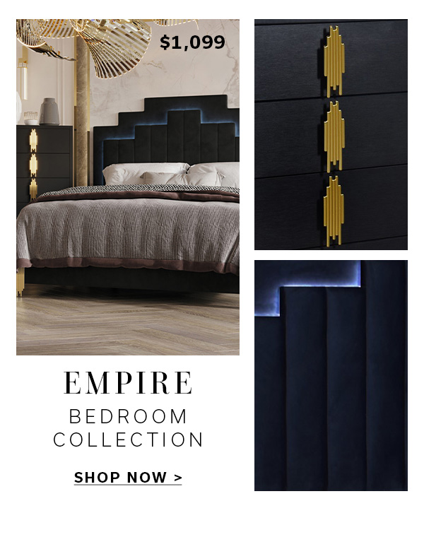 Empire Bedroom Collection | SHOP NOW >