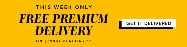This Week Only Free Premium Delivery on $5999+ | GET IT DELIVERED >