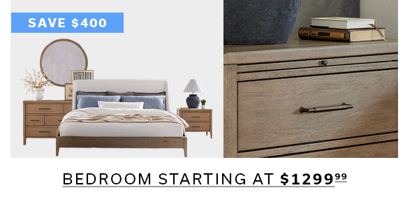 BEDROOM STARTING AT $1299.99 >
