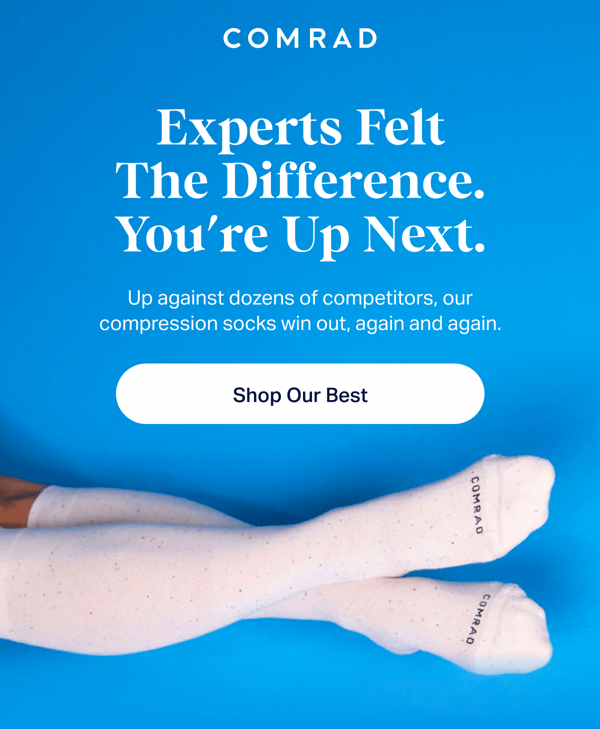 COMRAD | Experts Felt The Difference. You're Up Next. | Up against dozens of competitors, our compression socks win out, again and again. | Shop Our Best