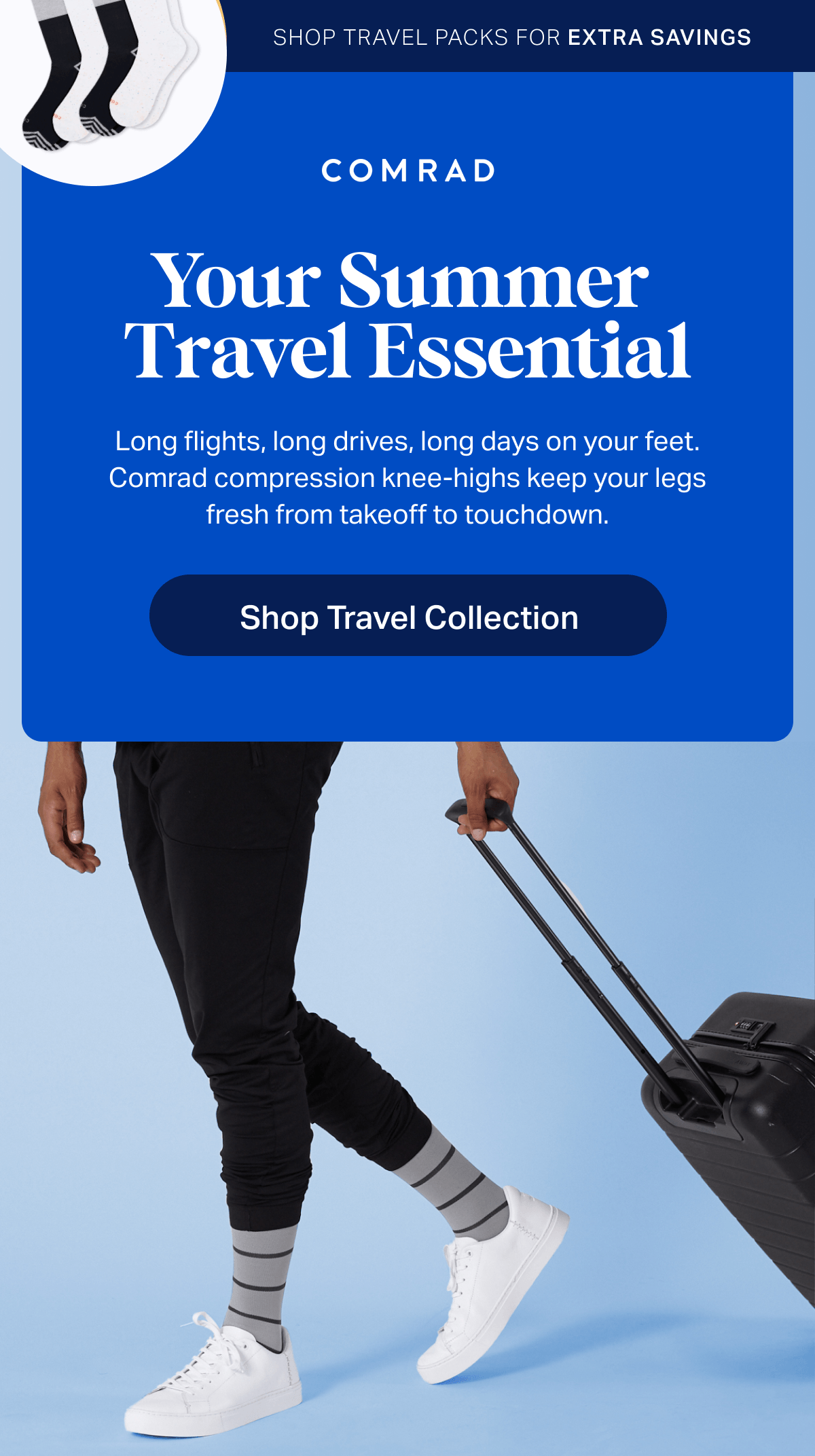 Comrad | Shop travel packs for extra savings | Your summer travel essentials | Long flights, long drives, long days on your feet. Comrad compression knee-highs keep your legs fresh from takeoff to touchdown. | Shop travel collection